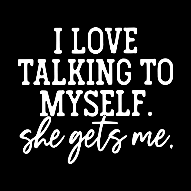 I Love Talking To Myself She Gets Me by John white