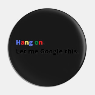 Hang on Let Me Google This, Funny Text Pin