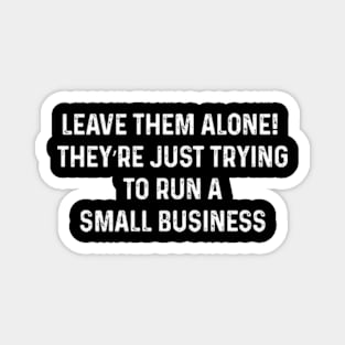 Leave them alone! They’re just trying to run a small business Magnet