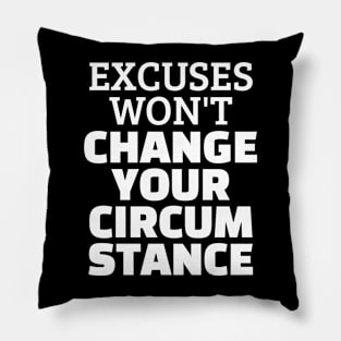 Excuses Won't Change Your Circumstance Pillow