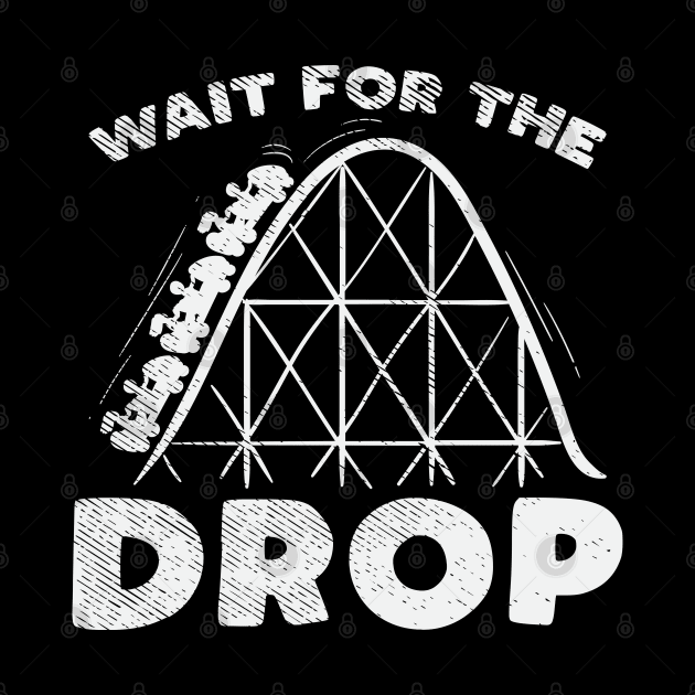 Funny Roller Coaster adrenaline gift - Wait for the drop by Shirtbubble