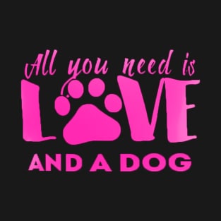 All you need is love and a dog shirt T-Shirt