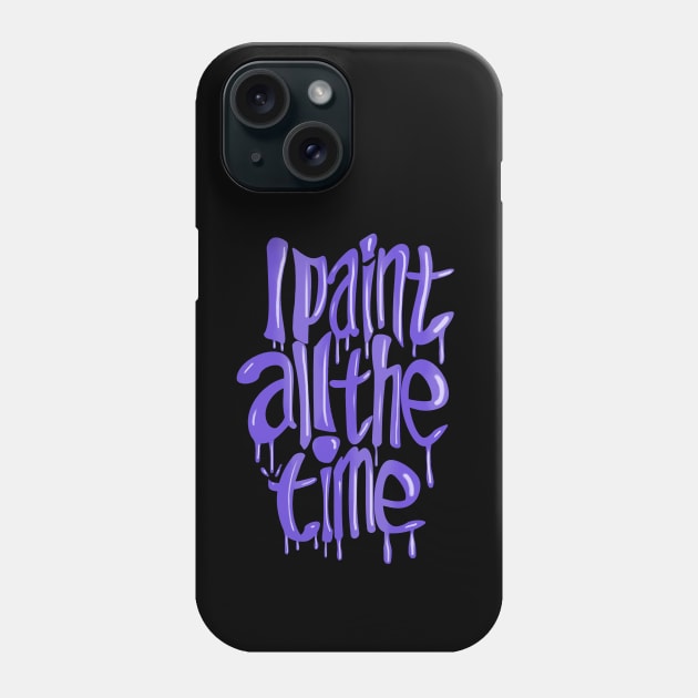 I Paint All The Time- Purple Phone Case by wildjellybeans