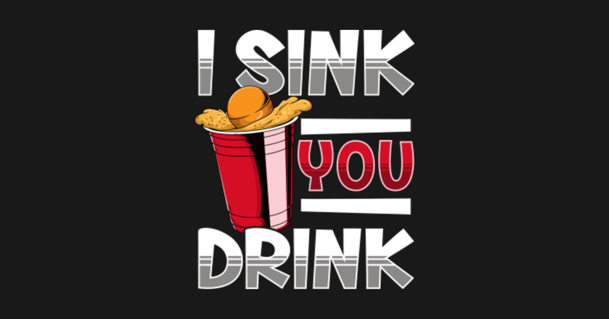I Sink You Drink Pong TeePublic