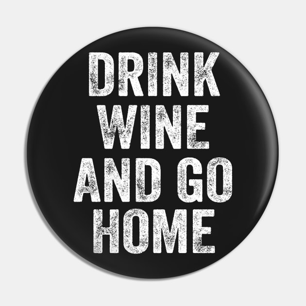 Drink Wine And Go Home Funny Design Quote Pin by shopcherroukia