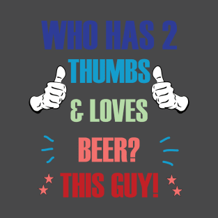 Who Has 2 Thumbs & Loves Beer? This Guy! T-Shirt