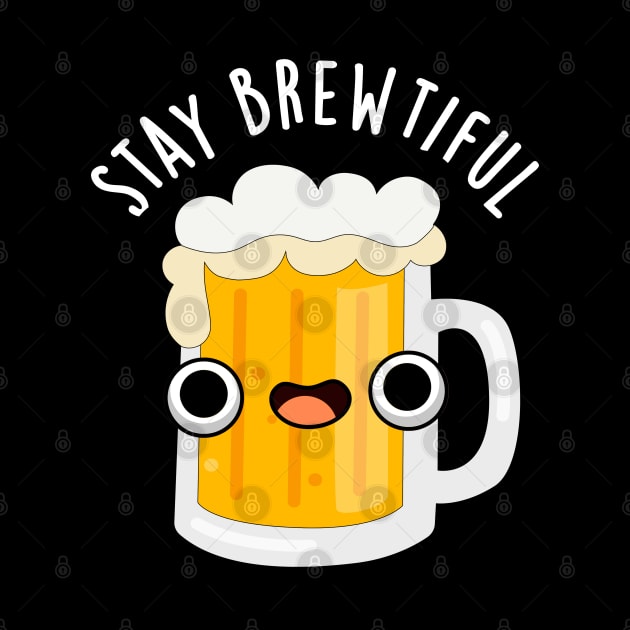 Stay Brewtiful Cute Beautiful Beer Pun by punnybone