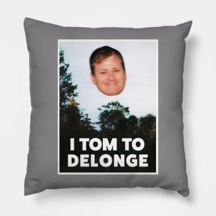 I TOM TO DELONGE Pillow