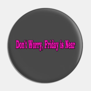 Don’t worry, Friday is near Pin