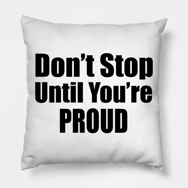 Don't Stop Until You're Proud Pillow by Prime Quality Designs