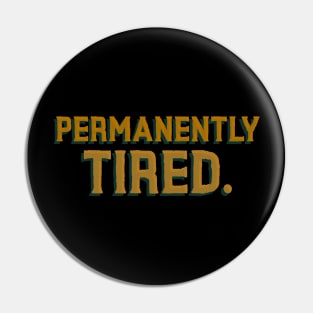 Permanently Tired - Funny Quote Pin