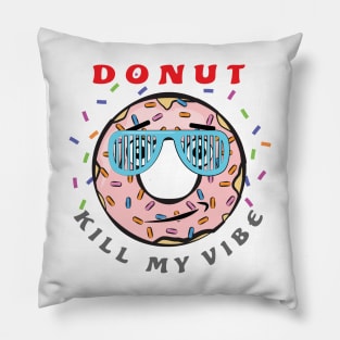 Donut Kill My Vibe - Funny Donut Pun Pillow