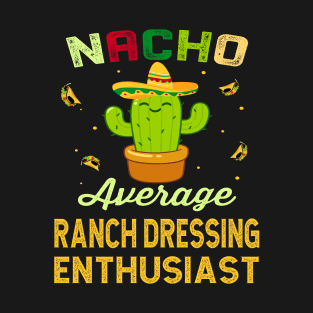 Nacho Average RANCH DRESSING Enthusiast Mexican Spanish Cinco De Mayo Gift Present T-Shirt