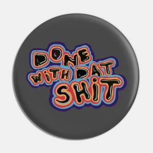 Done with Dat Shit Pin