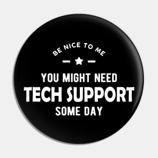 Tech Support - Be nice to me you might need tech support some day Pin