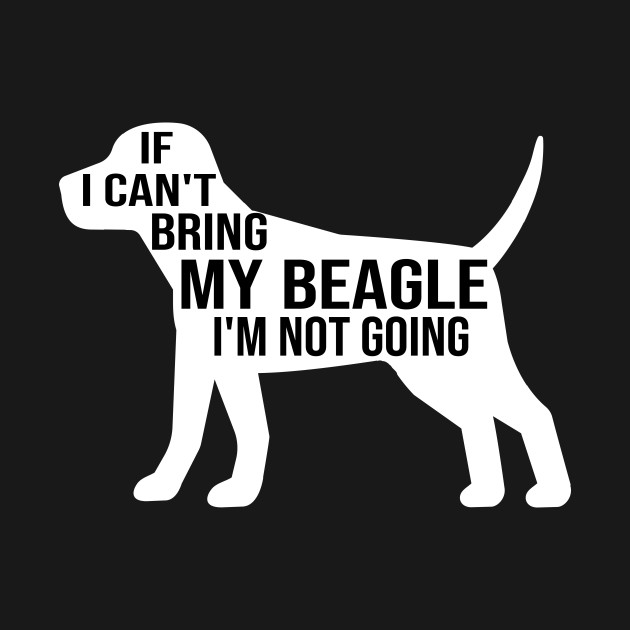 Disover funny beagle dog gift if i can t bring my beagle i m not going - Beagle - T-Shirt