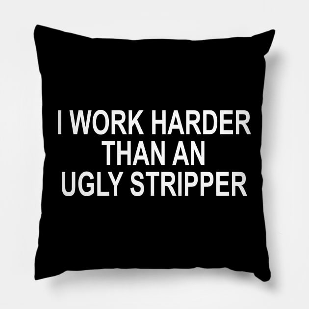 I Work Harder Than An Ugly Stripper Pillow by ZimBom Designer