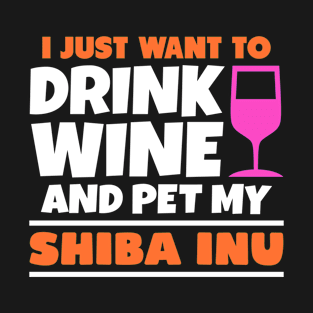 I just want to drink wine and pet my shiba inu T-Shirt