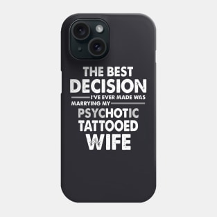 The Best Decision I Have Ever Made Was Marrying My Psychotic Tattooed Wife Tattoo Phone Case