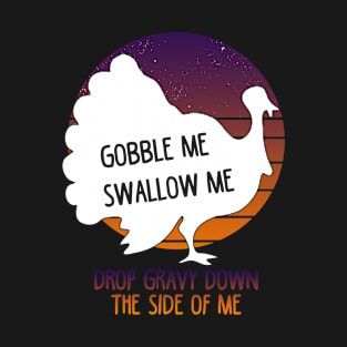 GOBBLE ME SWALLOW ME T-Shirt