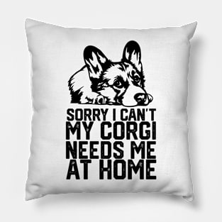 funny sorry i can't my corgi needs me at home Pillow