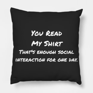 You Read My Shirt That's Enough Social Interaction Pillow