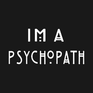 I'M A Psychopath T-Shirt