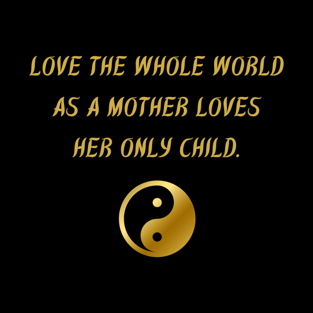 Love The While World As A Mother Loves Her Only Child. by BuddhaWay