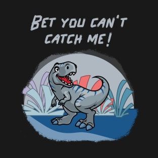 Bet you cant catch me! T-Shirt