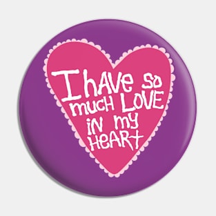 I Have So Much Love In My Heart Pin