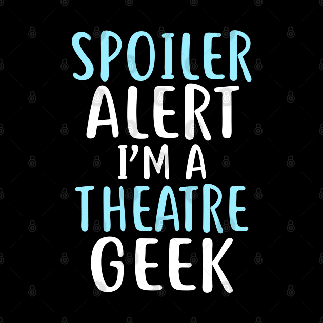 Spoiler Alert I'm a Theatre Geek by KsuAnn