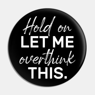 Hold On Let Me Overthink This Pin