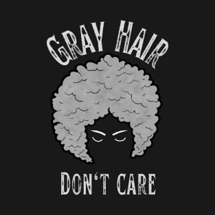 Gray Hair Don't Care T-Shirt