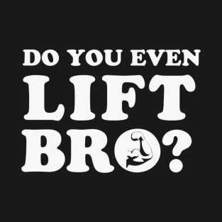 Do You Even Lift Bro  Fitness T-Shirt