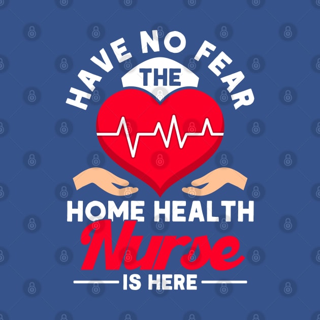 No Fear The Home Health Nurse Is Here Nurse Home Health Aide by Toeffishirts