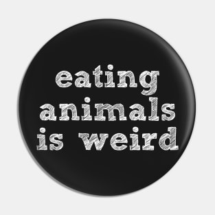 EATING ANIMALS IS WEIRD - White Font - Vegan Pin