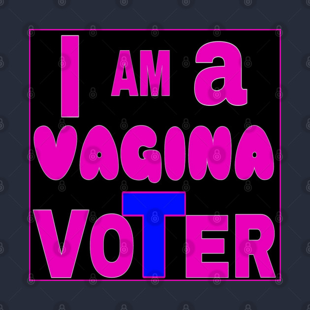 I AM a VAGINA VoTeR - Black - Back by SubversiveWare