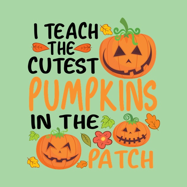 I Teach The Cutest Pumpkins In The Patch by good day store