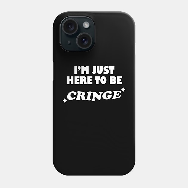 I'm Just Here To Be Cringe Phone Case by SubtleSplit