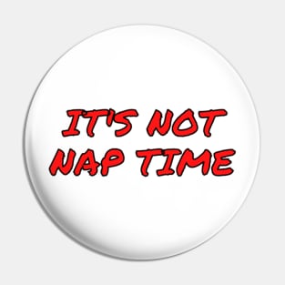 its not nap time Pin