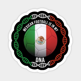 Mexican Football Is In My DNA - Gift for Mexican With Roots From Mexico Magnet