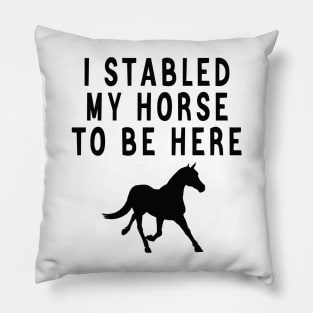 I stabled my horse to be here Pillow