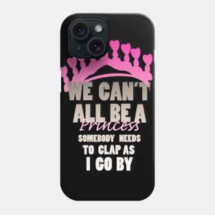 We all can't be a Princess Phone Case