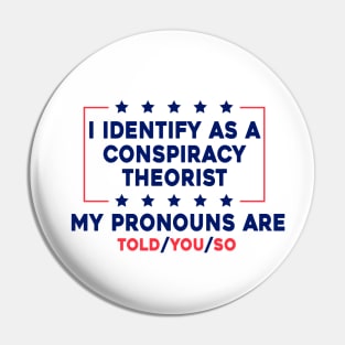 I Identify As A Conspiracy Theorist My Pronoun Are Told You So Pin