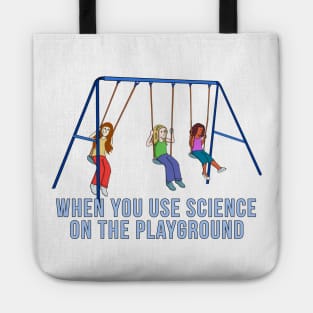 When you use science on the playground Tote