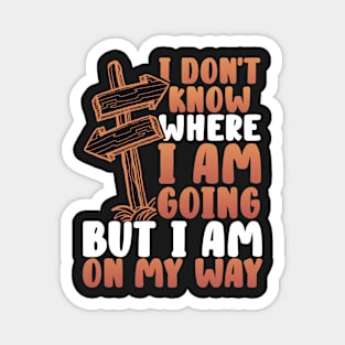 I don't know where I am going but I am on my way Magnet