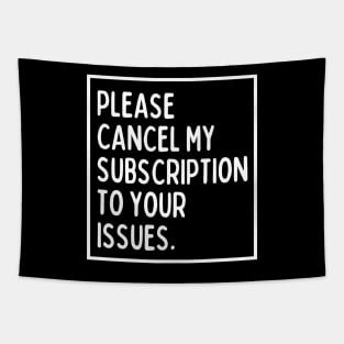 Please cancel my subscription to your issues. Tapestry