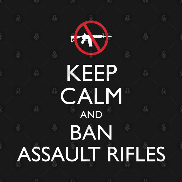 Disover Keep Calm and Ban Assault Rifles (white) - Ban Assault Rifles - T-Shirt