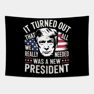 Trump It Turned Out That All We Really Needed Was A New President Tapestry