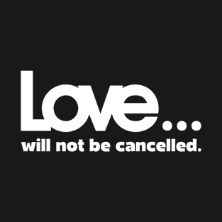 Love will not be cancelled T-Shirt